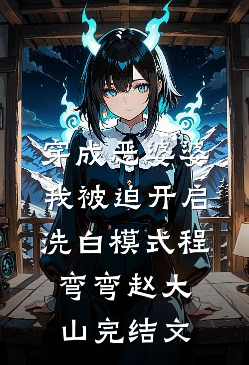 穿成恶婆婆，我被迫开启洗白模式程弯弯赵大山完结文