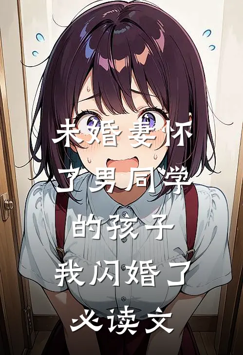 未婚妻怀了男同学的孩子，我闪婚了必读文