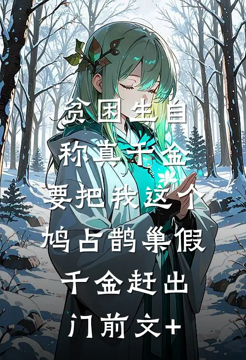 贫困生自称真千金，要把我这个鸠占鹊巢假千金赶出门前文+