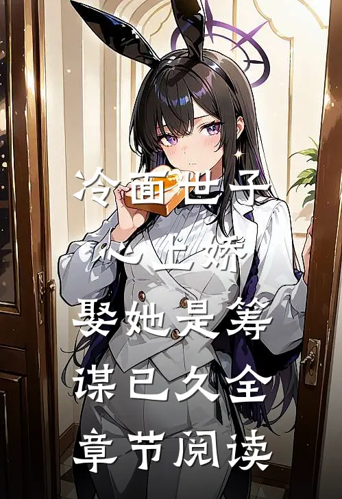 冷面世子心上娇娶她是筹谋已久全章节阅读