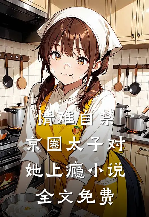情难自禁，京圈太子对她上瘾小说全文免费