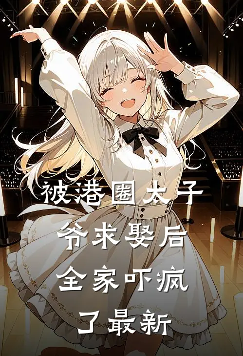 被港圈太子爷求娶后,全家吓疯了最新