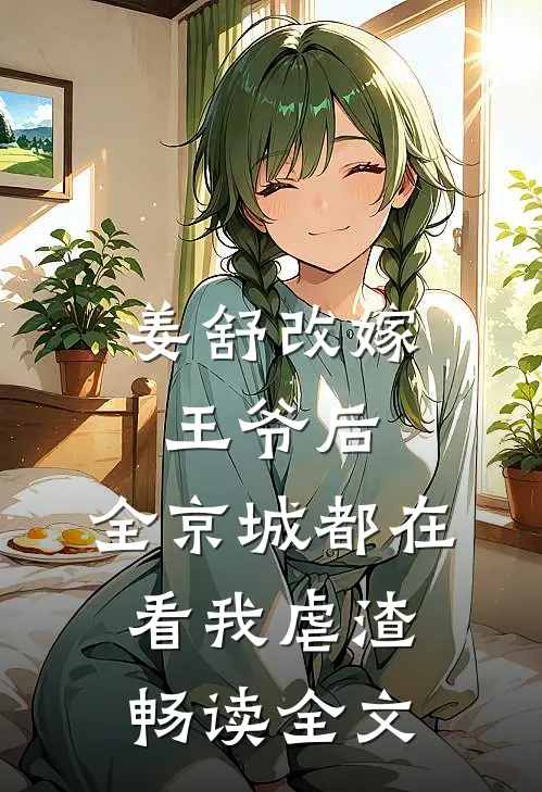 姜舒改嫁王爷后,全京城都在看我虐渣畅读全文