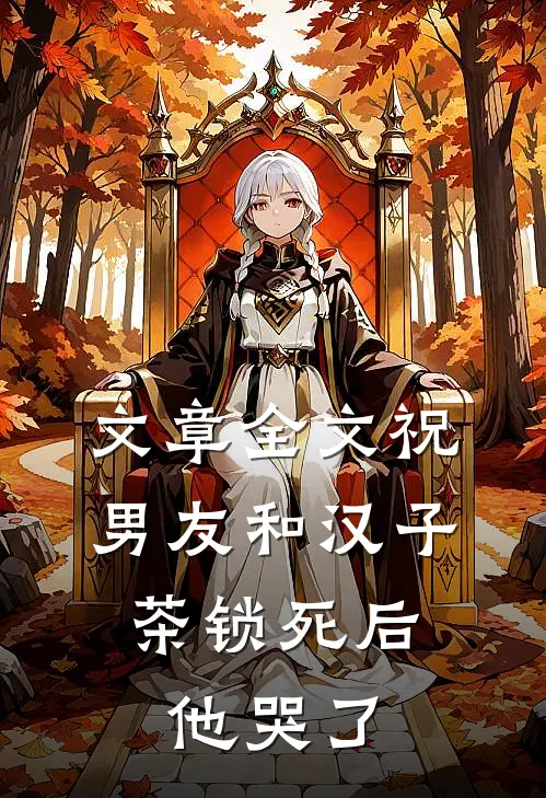 文章全文祝男友和汉子茶锁死后，他哭了