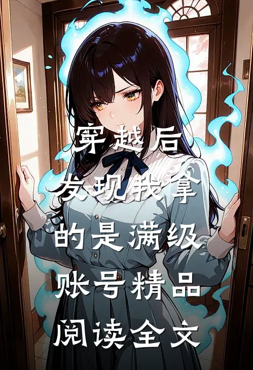 穿越后，发现我拿的是满级账号精品阅读全文