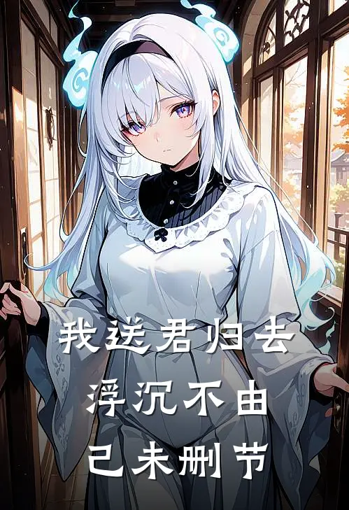 我送君归去，浮沉不由己未删节