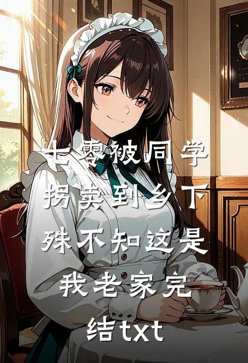 七零被同学拐卖到乡下，殊不知这是我老家完结txt