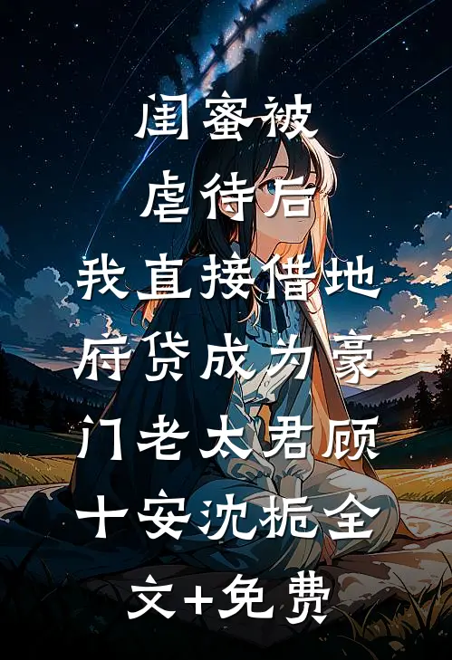闺蜜被虐待后，我直接借地府贷成为豪门老太君顾十安沈栀全文+免费