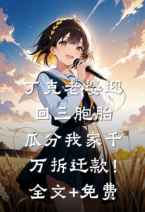 丁克老婆迎回三胞胎，瓜分我家千万拆迁款！全文+免费