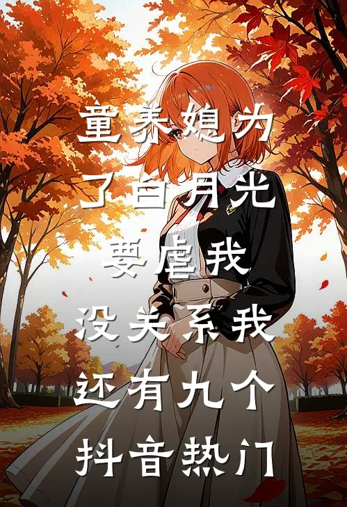 童养媳为了白月光要虐我，没关系我还有九个抖音热门