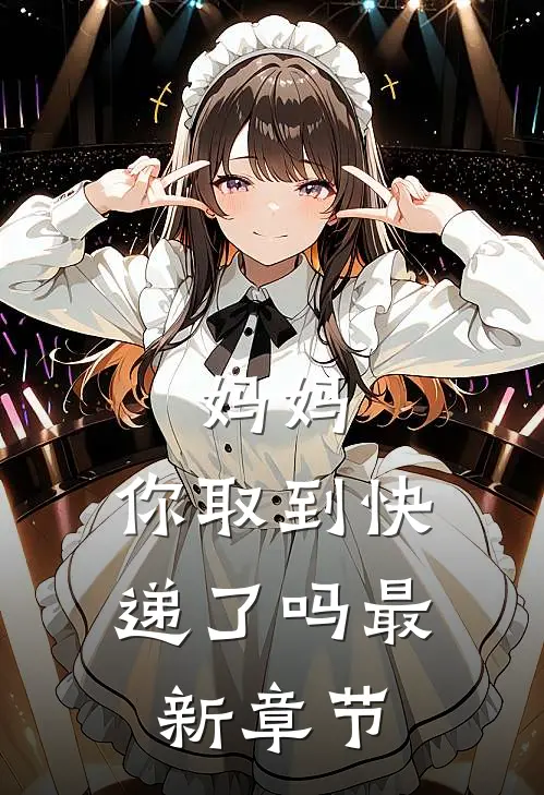 妈妈，你取到快递了吗最新章节