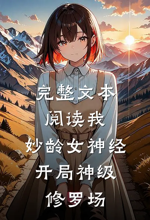完整文本阅读我，妙龄女神经，开局神级修罗场