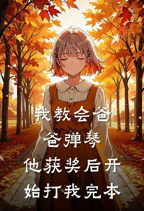 我教会爸爸弹琴，他获奖后开始打我完本