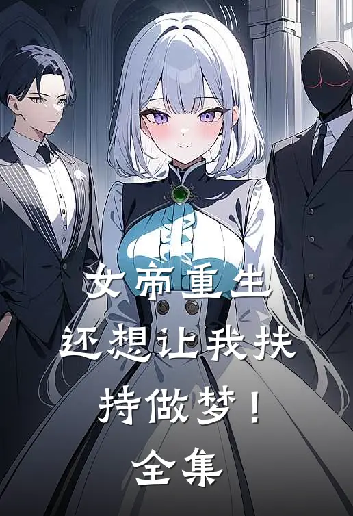 女帝重生,还想让我扶持做梦!全集免费观看