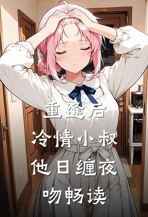重逢后，冷情小叔他日缠夜吻畅读