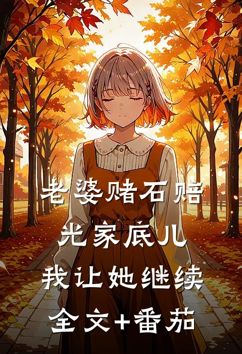 老婆赌石赔光家底儿，我让她继续全文+番茄