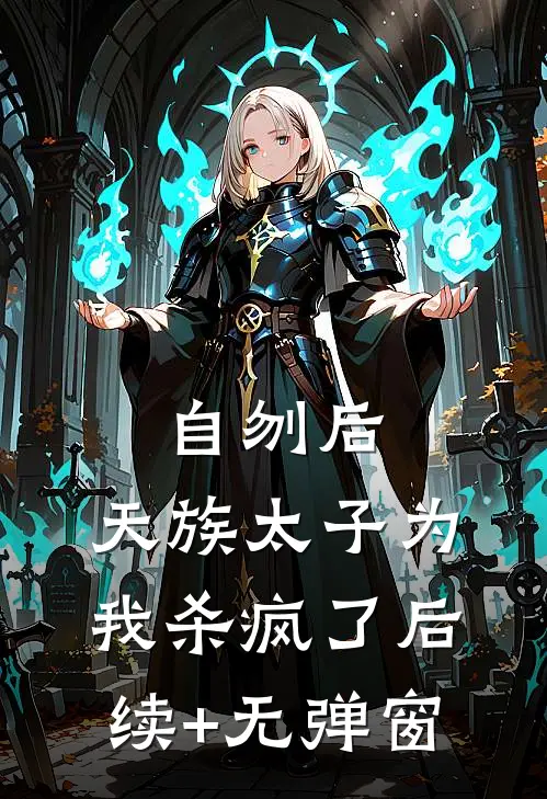 自刎后，天族太子为我杀疯了后续+无弹窗