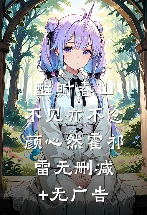 醒时春山，不见亦不念颜心然霍祁雷无删减+无广告