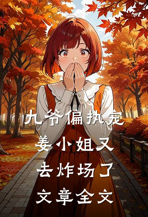 九爷偏执宠：姜小姐又去炸场了文章全文