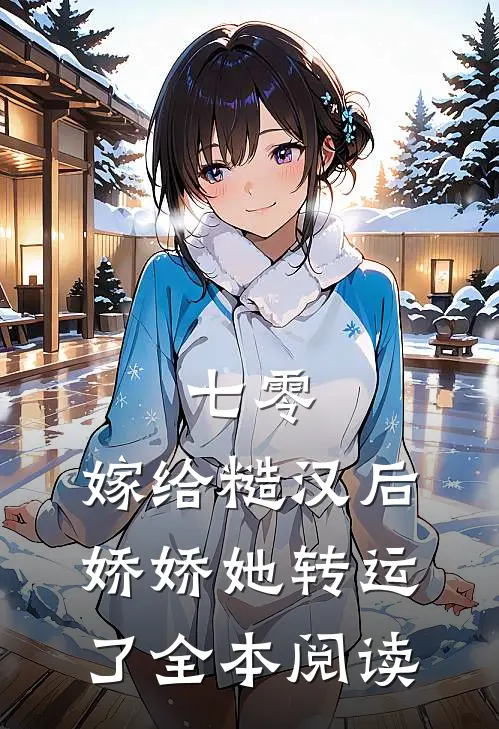 七零：嫁给糙汉后，娇娇她转运了全本阅读