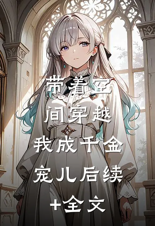带着空间穿越，我成千金宠儿后续+全文