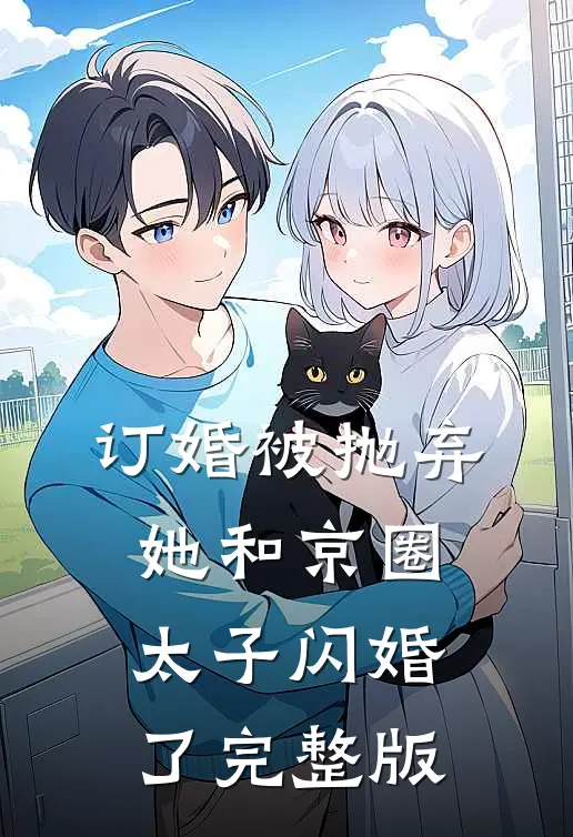 订婚被抛弃，她和京圈太子闪婚了完整版