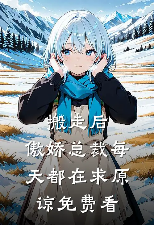 搬走后，傲娇总裁每天都在求原谅免费看