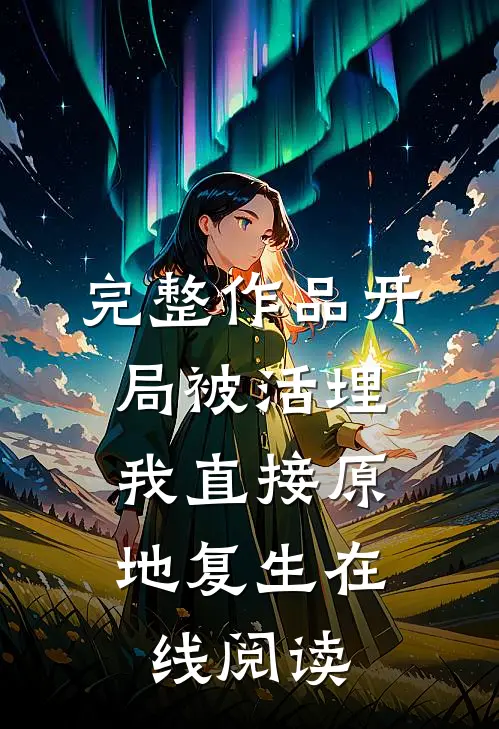 完整作品开局被活埋,我直接原地复生在线阅读