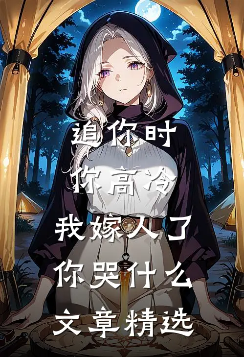 追你时你高冷，我嫁人了你哭什么文章精选