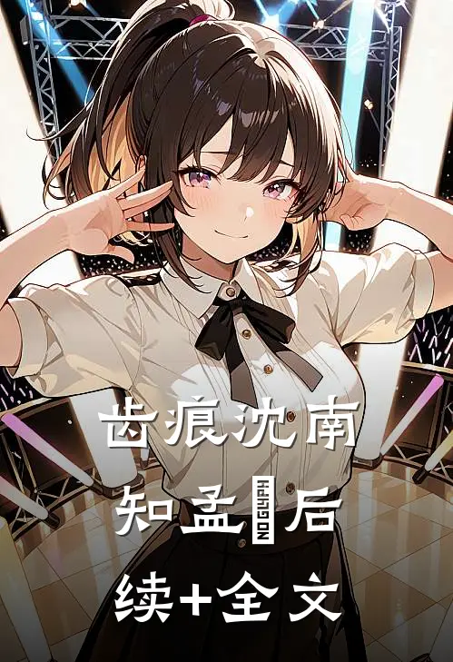 齿痕沈南知孟珵后续+全文