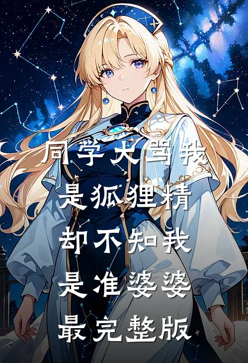 同学大骂我是狐狸精，却不知我是准婆婆最完整版
