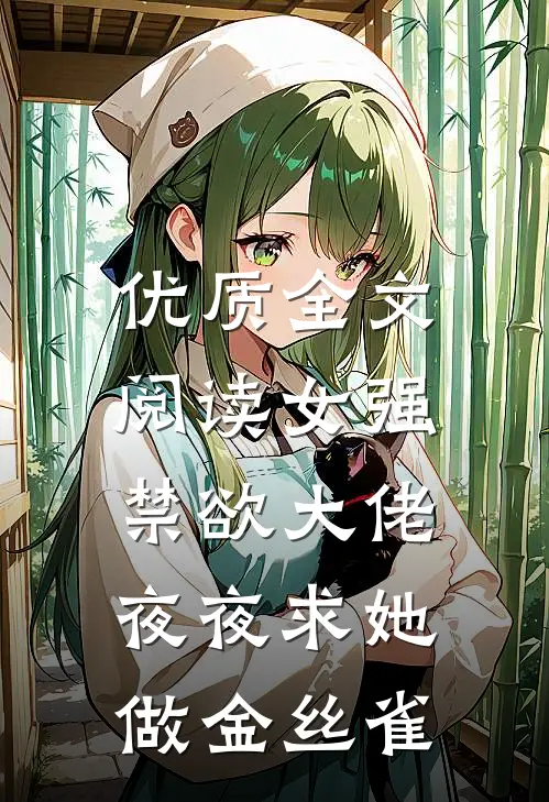优质全文阅读女强：禁欲大佬夜夜求她做金丝雀
