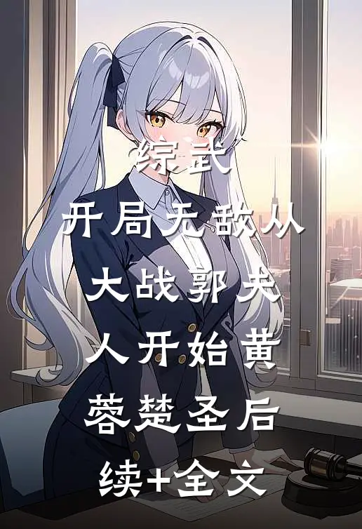 综武：开局无敌从大战郭夫人开始黄蓉楚圣后续+全文