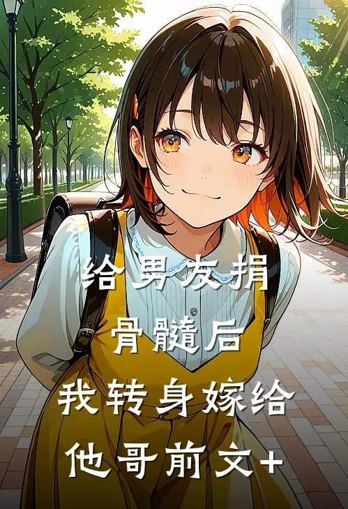 给男友捐骨髓后，我转身嫁给他哥前文+