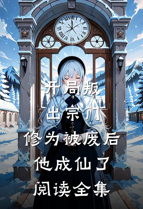 开局叛出宗门，修为被废后他成仙了阅读全集