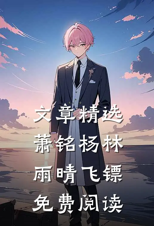 文章精选萧铭杨林雨晴飞镖免费阅读