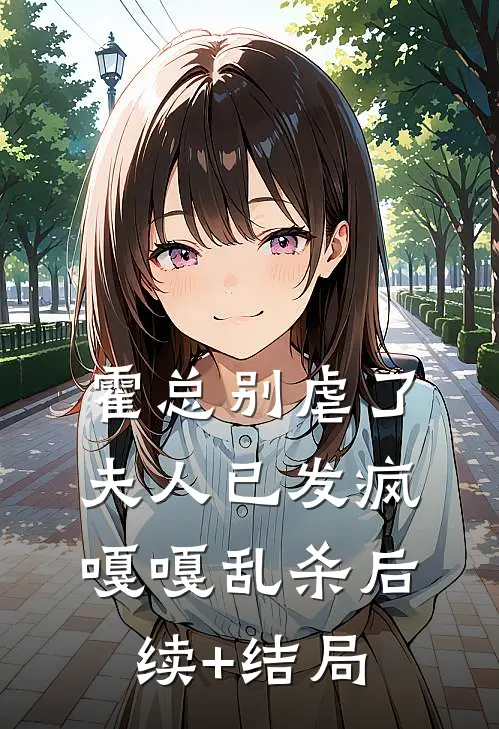 霍总别虐了，夫人已发疯嘎嘎乱杀后续+结局