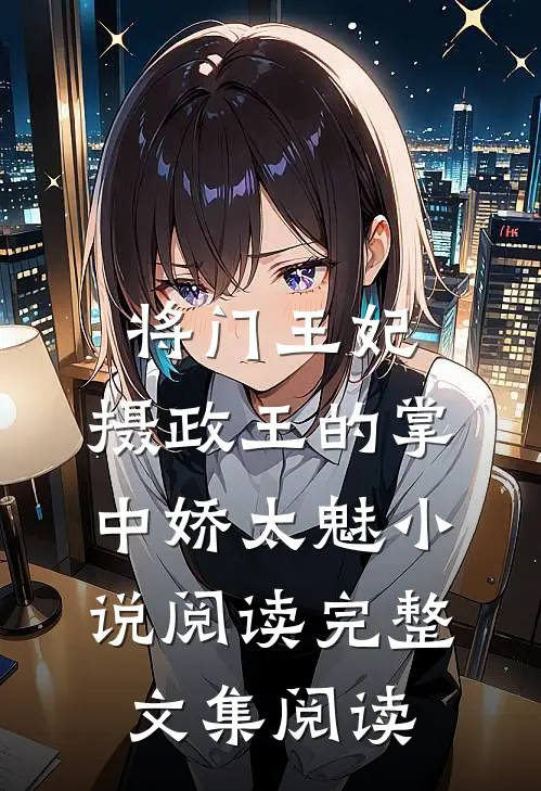 将门王妃：摄政王的掌中娇太魅小说阅读完整文集阅读