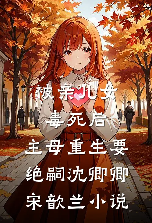 被亲儿女毒死后，主母重生要绝嗣沈卿卿宋歆兰小说
