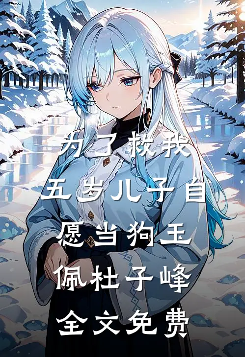 为了救我，五岁儿子自愿当狗玉佩杜子峰全文免费