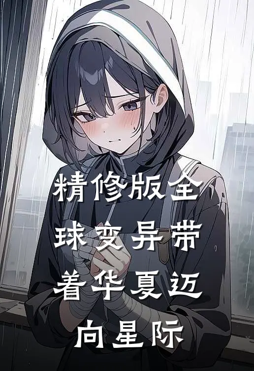 精修版全球变异带着华夏迈向星际