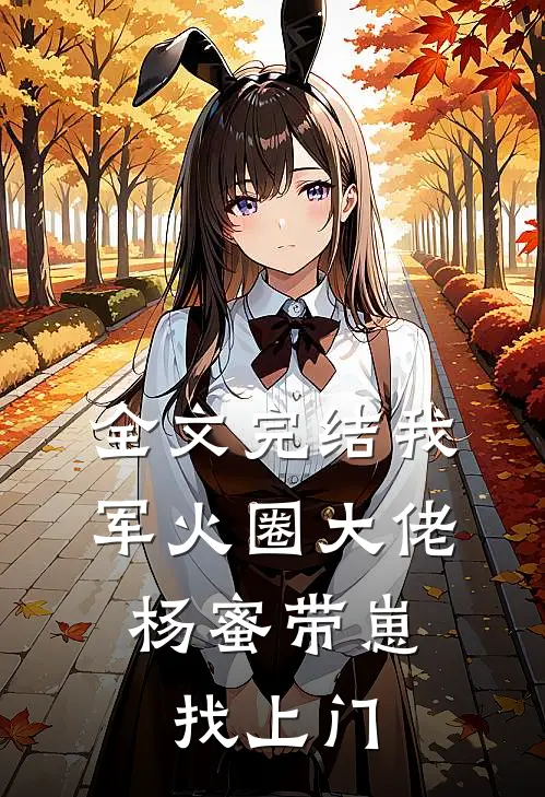 全文完结我，军火圈大佬，杨蜜带崽找上门