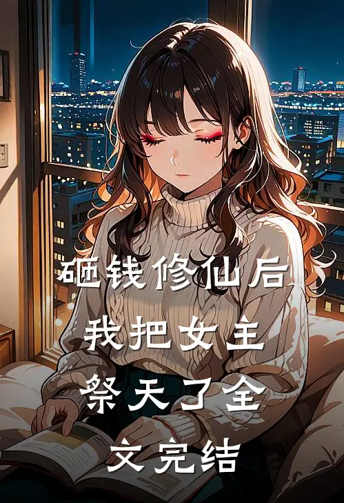 砸钱修仙后，我把女主祭天了全文完结