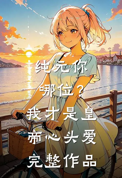 纯元你哪位？我才是皇帝心头爱完整作品