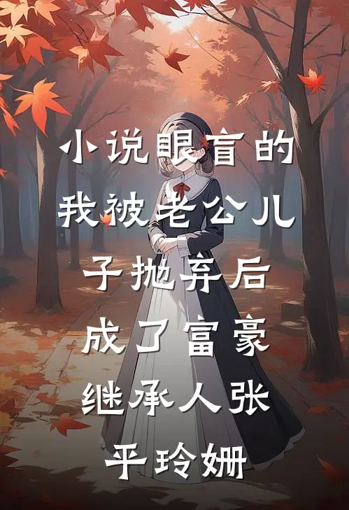 小说眼盲的我被老公儿子抛弃后，成了富豪继承人(张平玲姗)