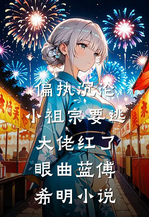 偏执沉沦：小祖宗要逃，大佬红了眼曲蓝傅希明小说