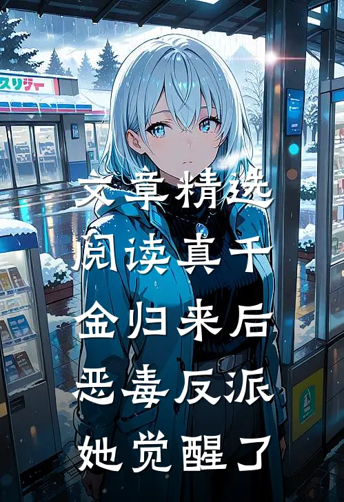 文章精选阅读真千金归来后，恶毒反派她觉醒了