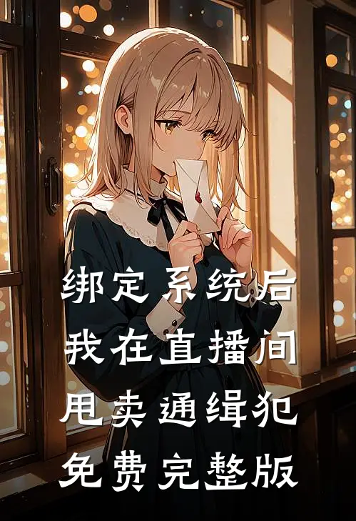 绑定系统后，我在直播间甩卖通缉犯免费完整版