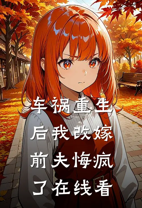 车祸重生后我改嫁，前夫悔疯了在线看