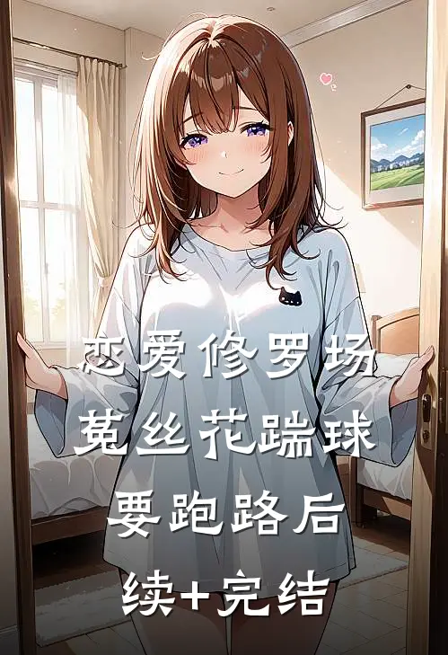 恋爱修罗场：菟丝花踹球要跑路后续+完结